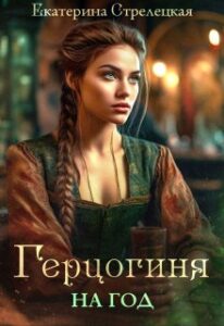 «Герцогиня на год, или Пробный брак с призванной» Екатерина Стрелецкая