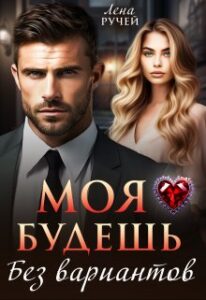 «Моя будешь. Без вариантов» Лена Ручей