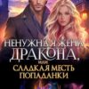 «Ненужная жена дракона, или сладкая месть попаданки» Алиса Князева, Адриана Дари