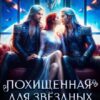 «Похищенная для звёздных драконов» Тая Мару, Анна Эстер
