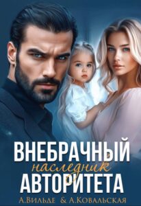 «Внебрачный наследник Авторитета» Арина Вильде, Анастасия Ковальская