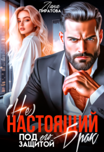 «( Не) настоящий брак. Под его защитой» Лана Пиратова