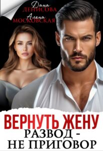 «Вернуть жену. Развод — не приговор» Дана Денисова, Алена Московская