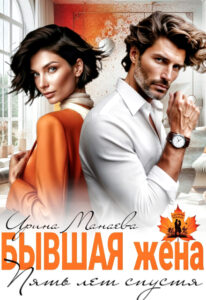 «Бывшая жена. Пять лет спустя» Ирина Манаева (Dulsinta)