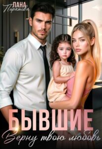 «Бывшие. Верну твою любовь» Лана Пиратова