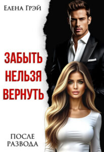 «Забыть нельзя вернуть. После развода» Елена Грэй