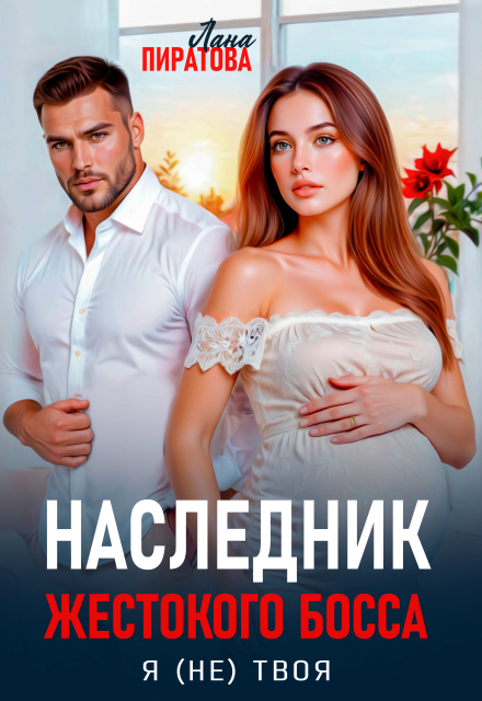 «Наследник жестокого босса. Я (не) твоя» Лана Пиратова